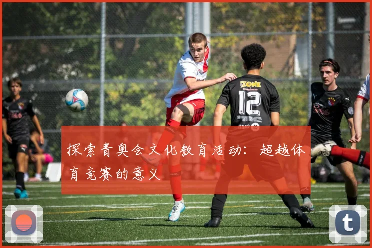 探索青奥会文化教育活动：超越体育竞赛的意义