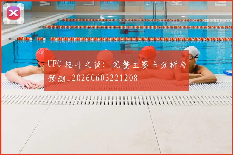 UFC 格斗之夜：完整主赛卡分析与预测_20260603221208