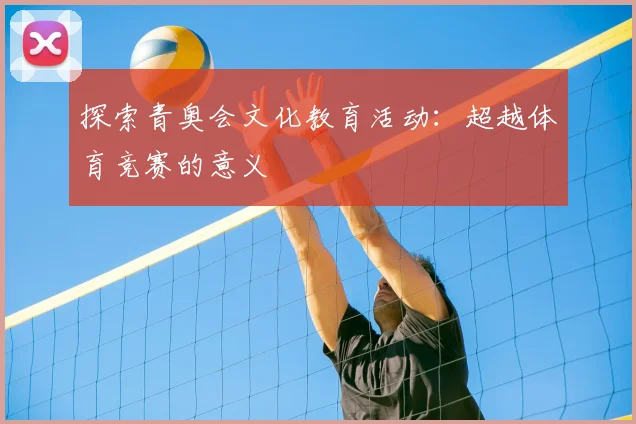 探索青奥会文化教育活动：超越体育竞赛的意义