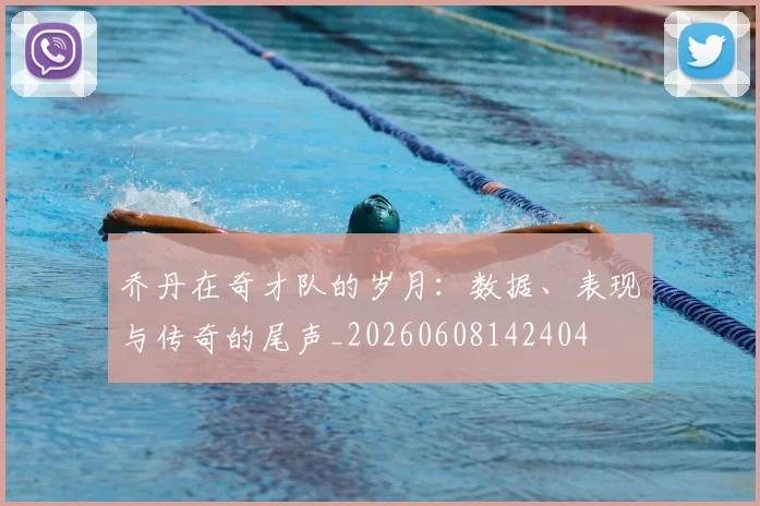 乔丹在奇才队的岁月:数据、表现与传奇的尾声_20260608142404