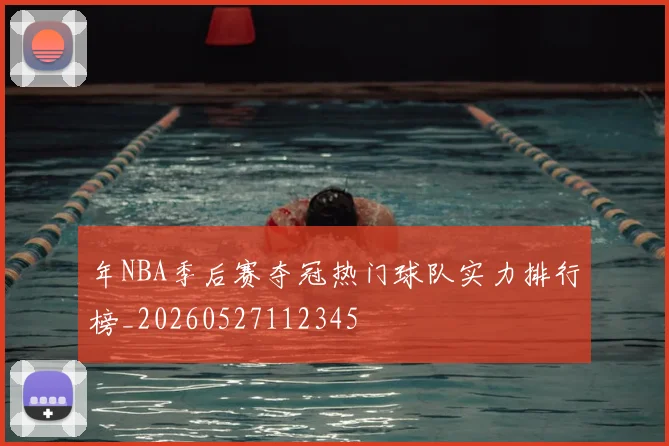 年NBA季后赛夺冠热门球队实力排行榜_20260527112345
