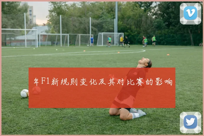 年F1新规则变化及其对比赛的影响